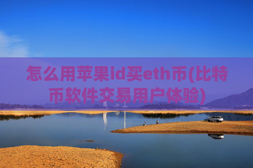 怎么用苹果id买eth币(比特币软件交易用户体验)