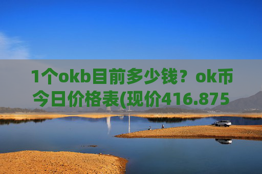 1个okb目前多少钱?ok币今日价格表(现价416.875元)