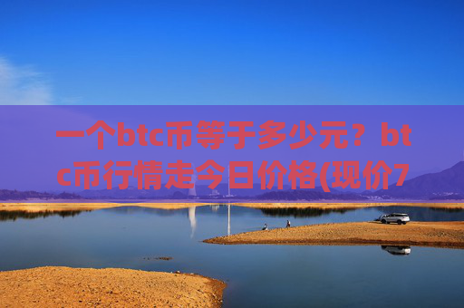 一个btc币等于多少元?btc币行情走今日价格(现价710337.61元)