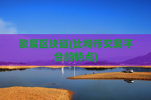 欧易区块链(比特币交易平台的特点)