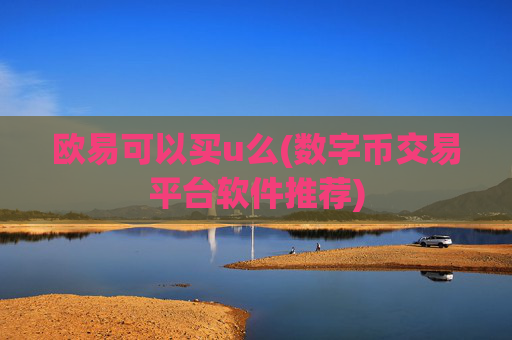 欧易可以买u么(数字币交易平台软件推荐)