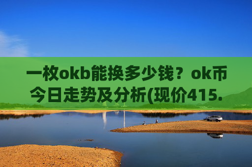 一枚okb能换多少钱？ok币今日走势及分析(现价415.079元)