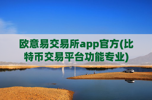 欧意易交易所app官方(比特币交易平台功能专业)