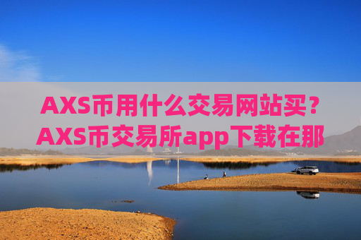 AXS币用什么交易网站买？AXS币交易所app下载在那里