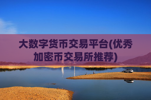 大数字货币交易平台(优秀加密币交易所推荐)