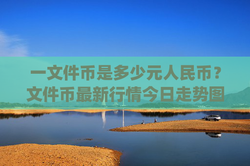 一文件币是多少元人民币?文件币最新行情今日走势图表(现价56.4127元)