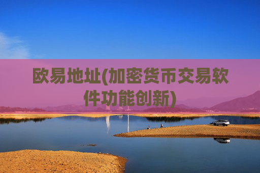 欧易地址(加密货币交易软件功能创新)