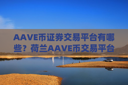 AAVE币证券交易平台有哪些?荷兰AAVE币交易平台app排名