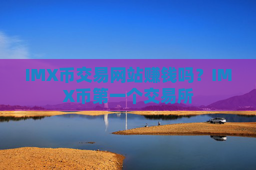 IMX币交易网站赚钱吗?IMX币第一个交易所