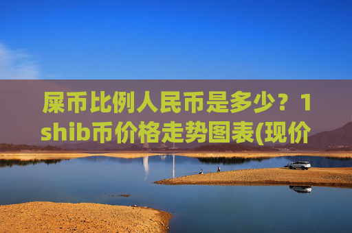 屎币比例人民币是多少?1shib币价格走势图表(现价0.00015741元)