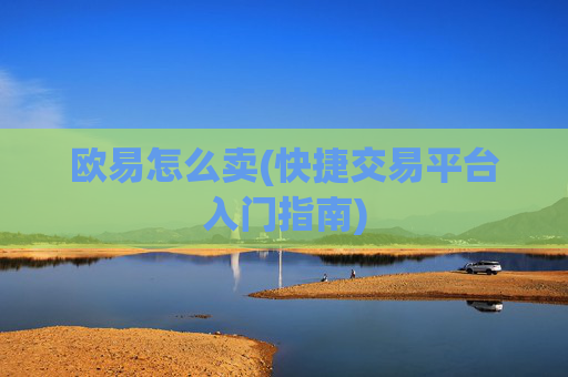 欧易怎么卖(快捷交易平台入门指南)