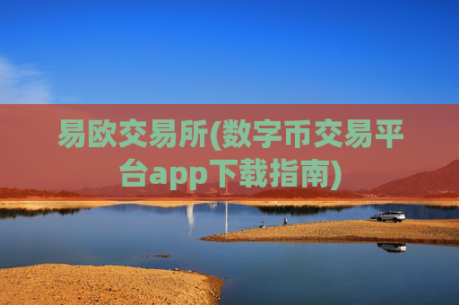 易欧交易所(数字币交易平台app下载指南)
