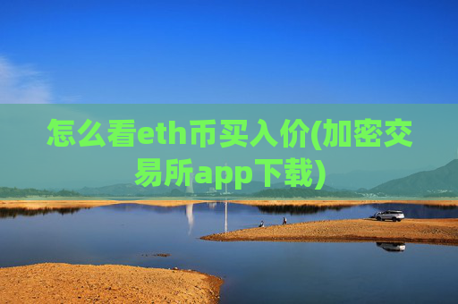 怎么看eth币买入价(加密交易所app下载)