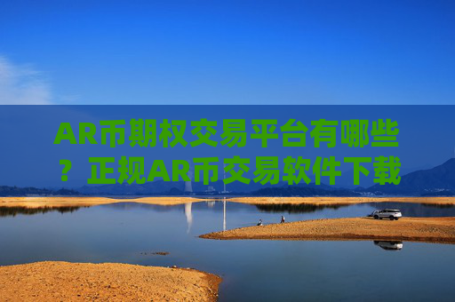 AR币期权交易平台有哪些?正规AR币交易软件下载推荐