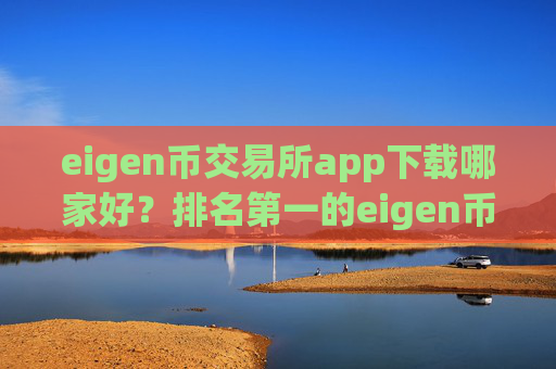 eigen币交易所app下载哪家好?排名第一的eigen币交易平台