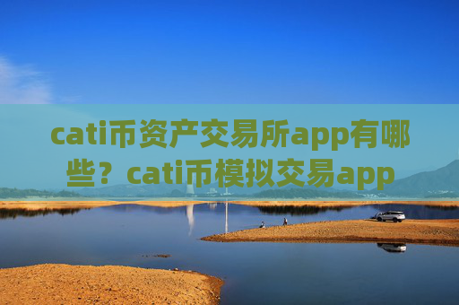 cati币资产交易所app有哪些？cati币模拟交易app