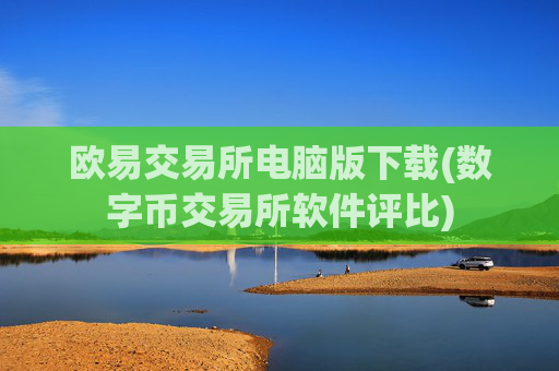 欧易交易所电脑版下载(数字币交易所软件评比)