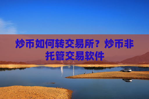 炒币如何转交易所?炒币非托管交易软件