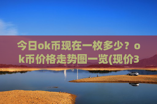 今日ok币现在一枚多少?ok币价格走势图一览(现价328.953元)