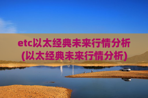 etc以太经典未来行情分析(以太经典未来行情分析)