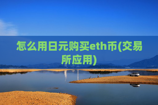 怎么用日元购买eth币(交易所应用)