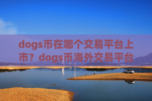 dogs币在哪个交易平台上市？dogs币海外交易平台app
