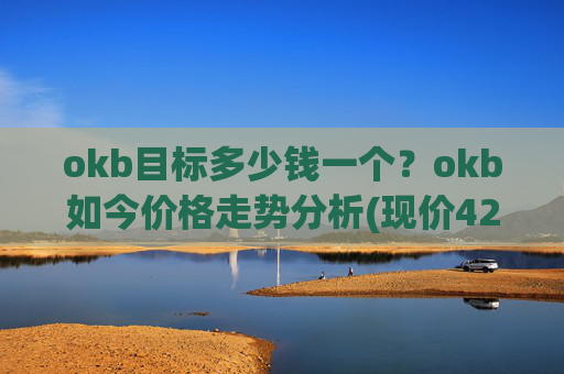 okb目标多少钱一个?okb如今价格走势分析(现价423.351元)
