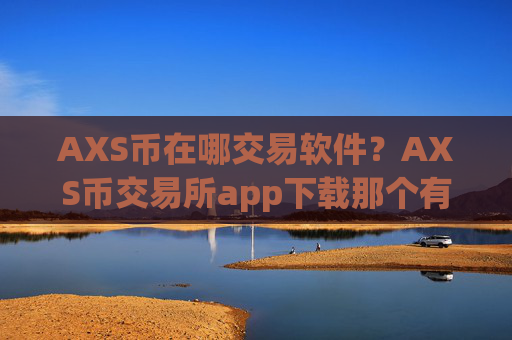 AXS币在哪交易软件？AXS币交易所app下载那个有杠杆
