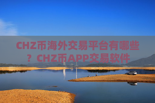 CHZ币海外交易平台有哪些?CHZ币APP交易软件