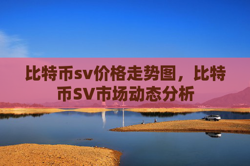 比特币sv价格走势图,比特币SV市场动态分析