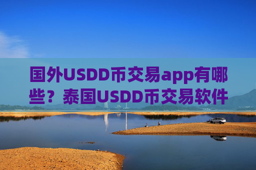 国外USDD币交易app有哪些?泰国USDD币交易软件官网