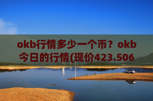 okb行情多少一个币?okb今日的行情(现价423.506元)