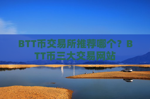 BTT币交易所推荐哪个?BTT币三大交易网站
