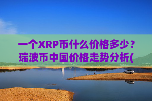 一个XRP币什么价格多少?瑞波币中国价格走势分析(现价17.5397元)