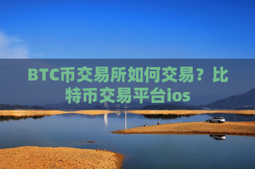 BTC币交易所如何交易?比特币交易平台ios