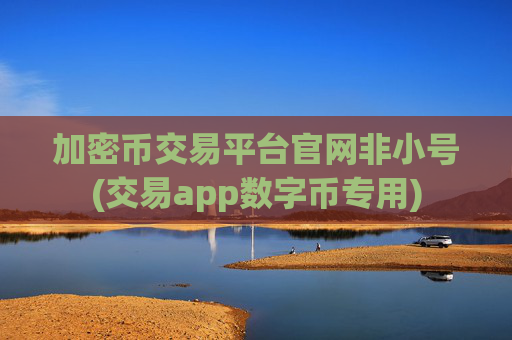 加密币交易平台官网非小号(交易app数字币专用)
