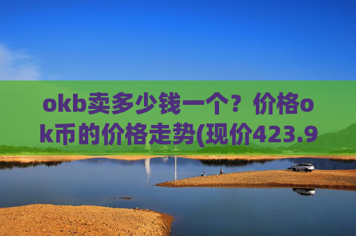 okb卖多少钱一个?价格ok币的价格走势(现价423.914元)
