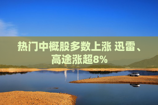 热门中概股多数上涨 迅雷、高途涨超8%