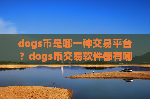 dogs币是哪一种交易平台？dogs币交易软件都有哪些okex