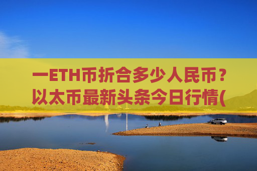 一ETH币折合多少人民币?以太币最新头条今日行情(现价28390.51元)