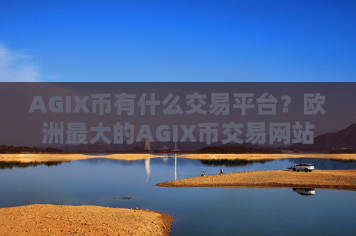 AGIX币有什么交易平台？欧洲最大的AGIX币交易网站