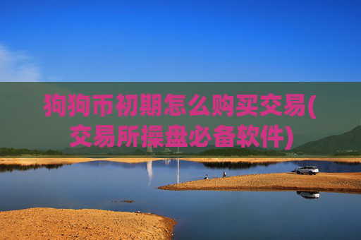 狗狗币初期怎么购买交易(交易所操盘必备软件)