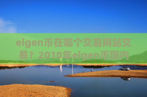 eigen币在哪个交易网站交易?2010年eigen币国内交易网站