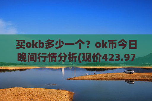买okb多少一个？ok币今日晚间行情分析(现价423.973元)