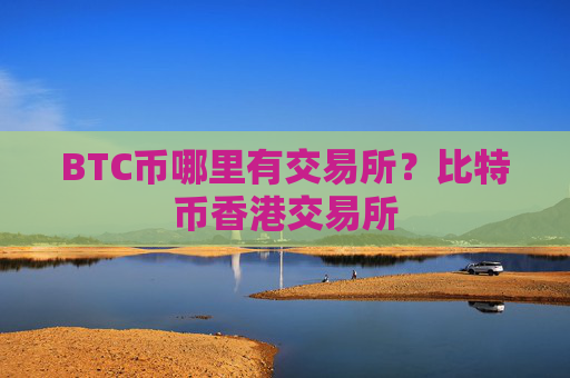 BTC币哪里有交易所?比特币香港交易所