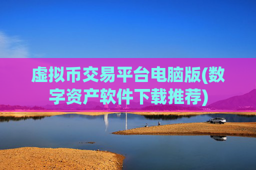 虚拟币交易平台电脑版(数字资产软件下载推荐)