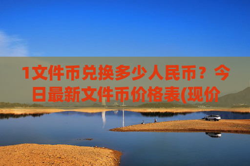 1文件币兑换多少人民币？今日最新文件币价格表(现价58.0005元)