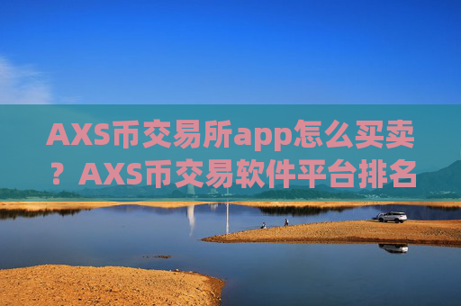 AXS币交易所app怎么买卖?AXS币交易软件平台排名