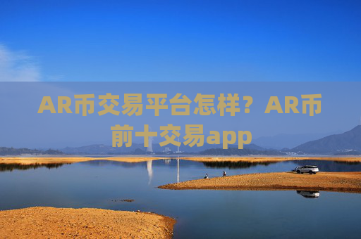 AR币交易平台怎样?AR币前十交易app