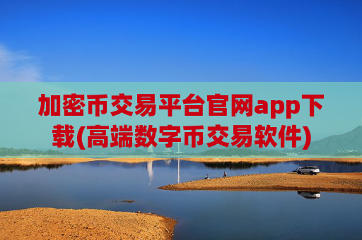 加密币交易平台官网app下载(高端数字币交易软件)